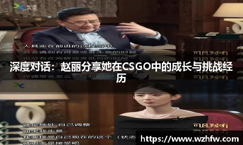 深度对话：赵丽分享她在CSGO中的成长与挑战经历
