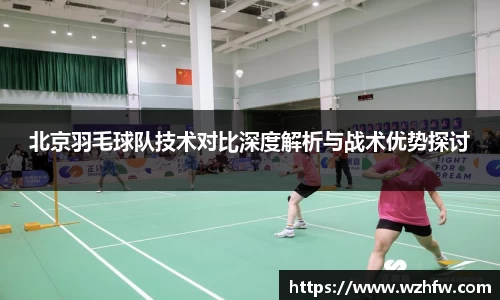 北京羽毛球队技术对比深度解析与战术优势探讨