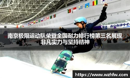 南京极限运动队荣登全国耐力排行榜第三名展现非凡实力与坚持精神