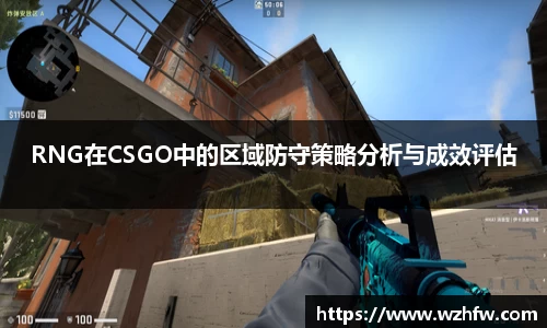 RNG在CSGO中的区域防守策略分析与成效评估
