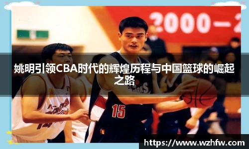 姚明引领CBA时代的辉煌历程与中国篮球的崛起之路