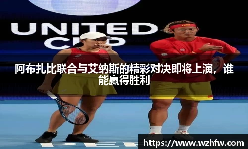 阿布扎比联合与艾纳斯的精彩对决即将上演，谁能赢得胜利