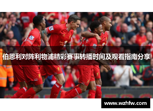 伯恩利对阵利物浦精彩赛事转播时间及观看指南分享