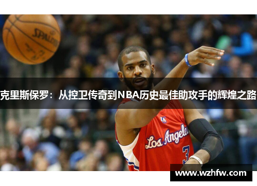 克里斯保罗：从控卫传奇到NBA历史最佳助攻手的辉煌之路