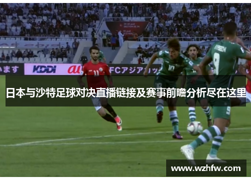 日本与沙特足球对决直播链接及赛事前瞻分析尽在这里