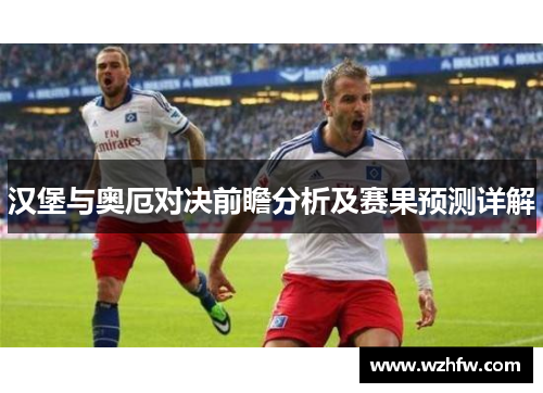 汉堡与奥厄对决前瞻分析及赛果预测详解